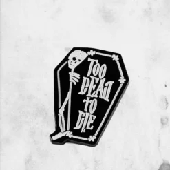Too Dead To Die (Enamel Pin)